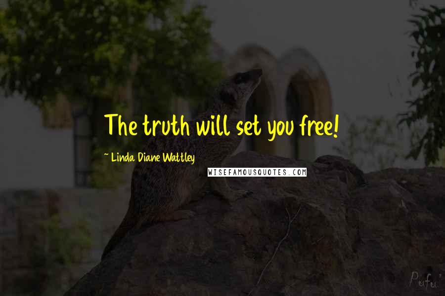 Linda Diane Wattley Quotes: The truth will set you free!
