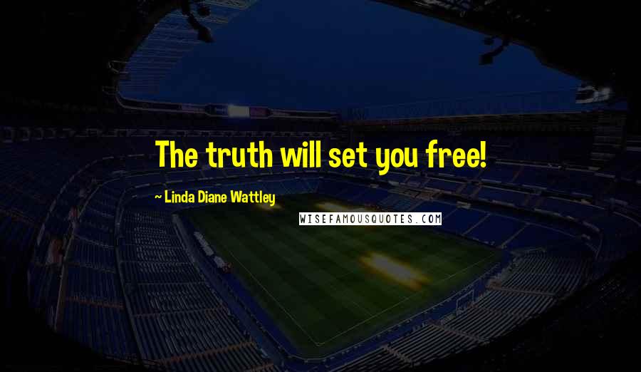 Linda Diane Wattley Quotes: The truth will set you free!