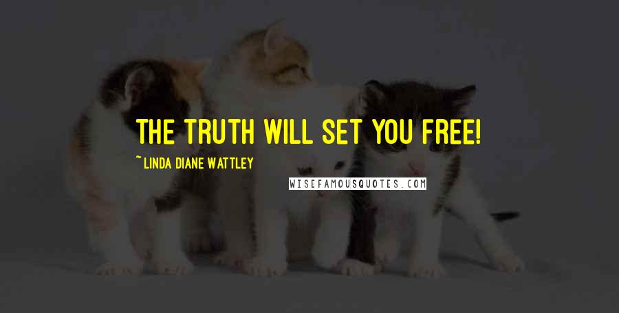 Linda Diane Wattley Quotes: The truth will set you free!