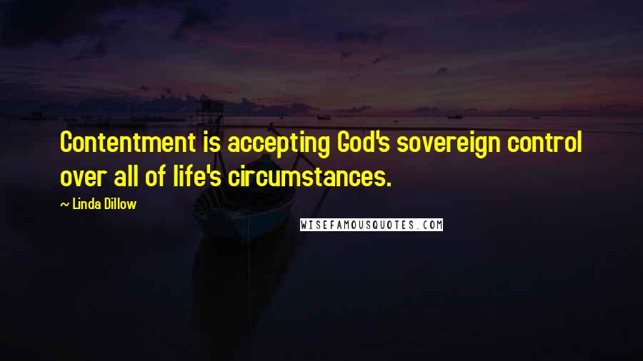 Linda Dillow Quotes: Contentment is accepting God's sovereign control over all of life's circumstances.