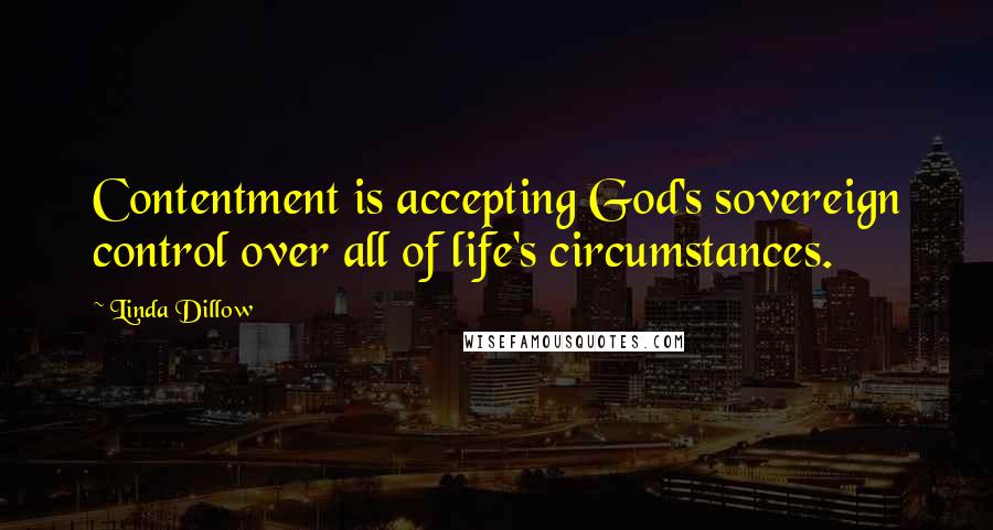Linda Dillow Quotes: Contentment is accepting God's sovereign control over all of life's circumstances.