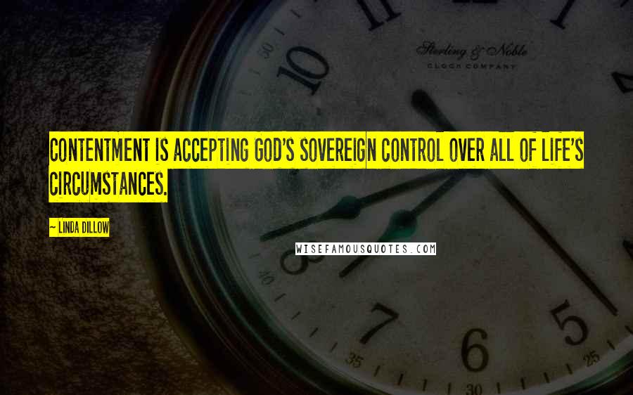 Linda Dillow Quotes: Contentment is accepting God's sovereign control over all of life's circumstances.