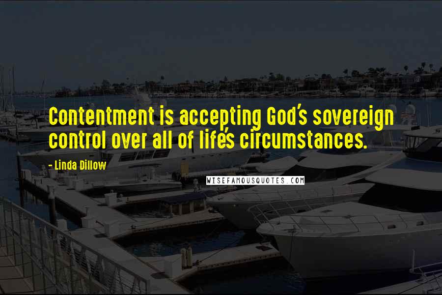 Linda Dillow Quotes: Contentment is accepting God's sovereign control over all of life's circumstances.