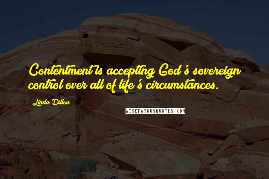 Linda Dillow Quotes: Contentment is accepting God's sovereign control over all of life's circumstances.