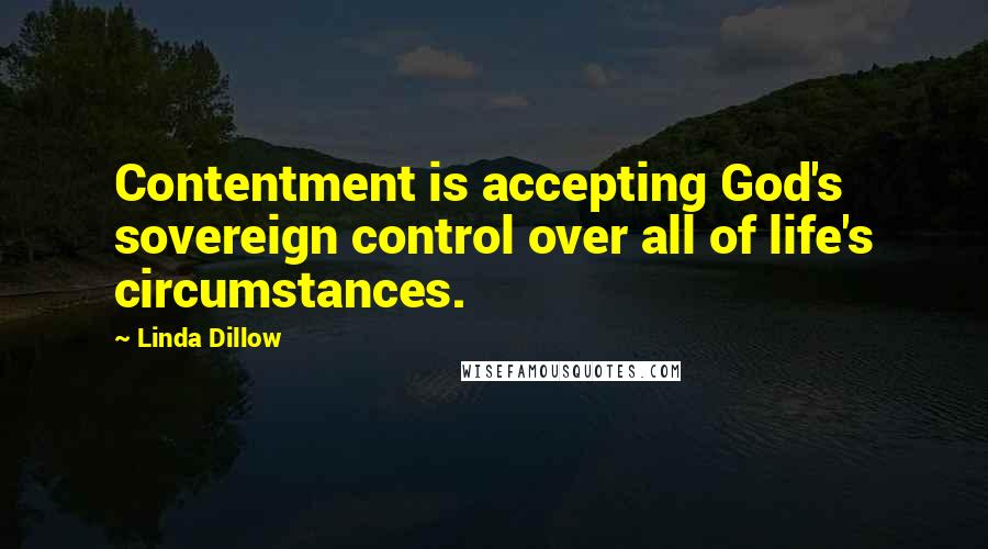 Linda Dillow Quotes: Contentment is accepting God's sovereign control over all of life's circumstances.