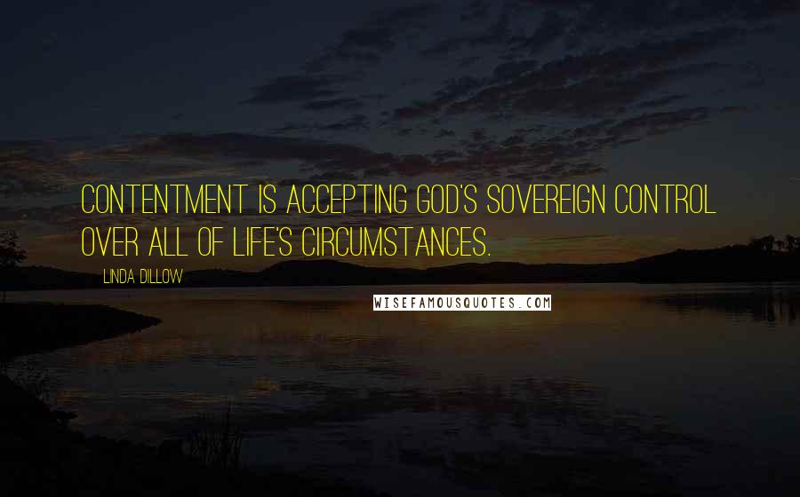 Linda Dillow Quotes: Contentment is accepting God's sovereign control over all of life's circumstances.