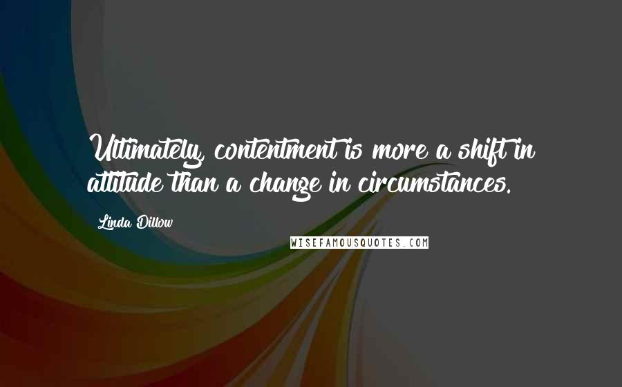 Linda Dillow Quotes: Ultimately, contentment is more a shift in attitude than a change in circumstances.