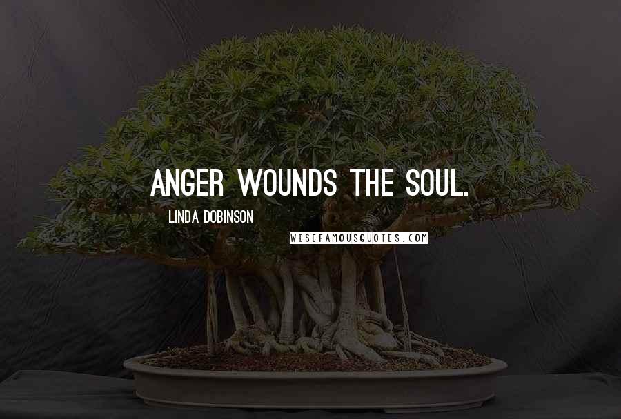Linda Dobinson Quotes: Anger wounds the soul.