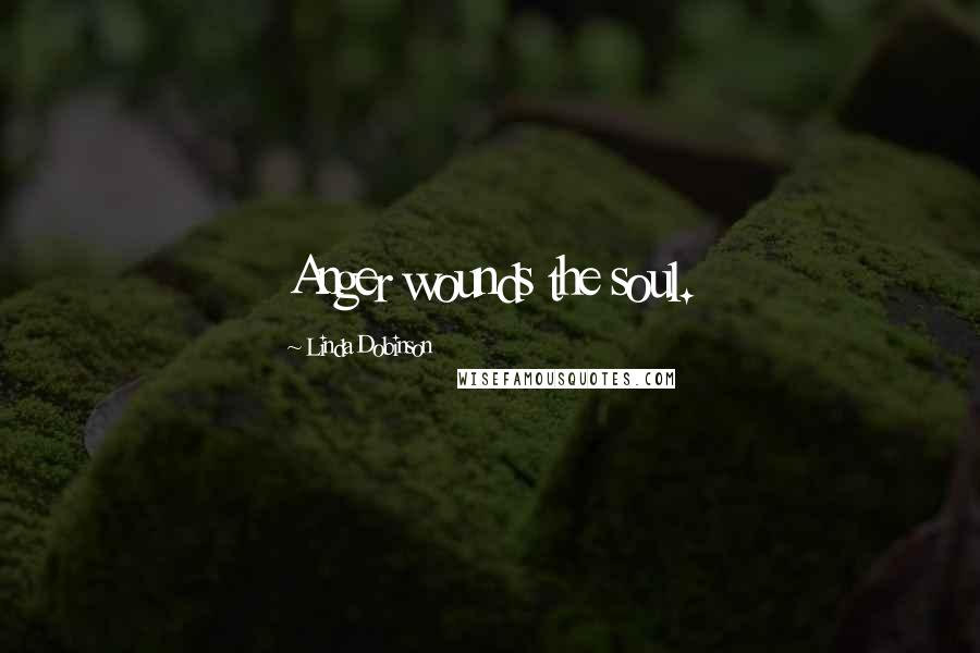 Linda Dobinson Quotes: Anger wounds the soul.
