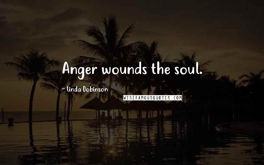 Linda Dobinson Quotes: Anger wounds the soul.