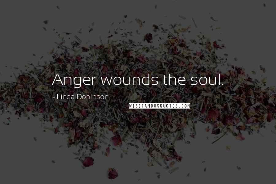 Linda Dobinson Quotes: Anger wounds the soul.