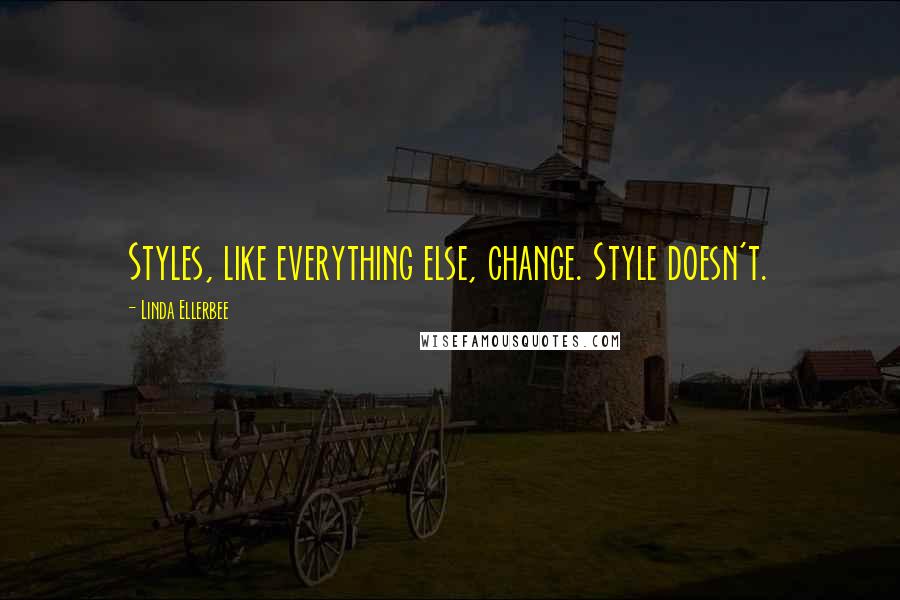 Linda Ellerbee Quotes: Styles, like everything else, change. Style doesn't.