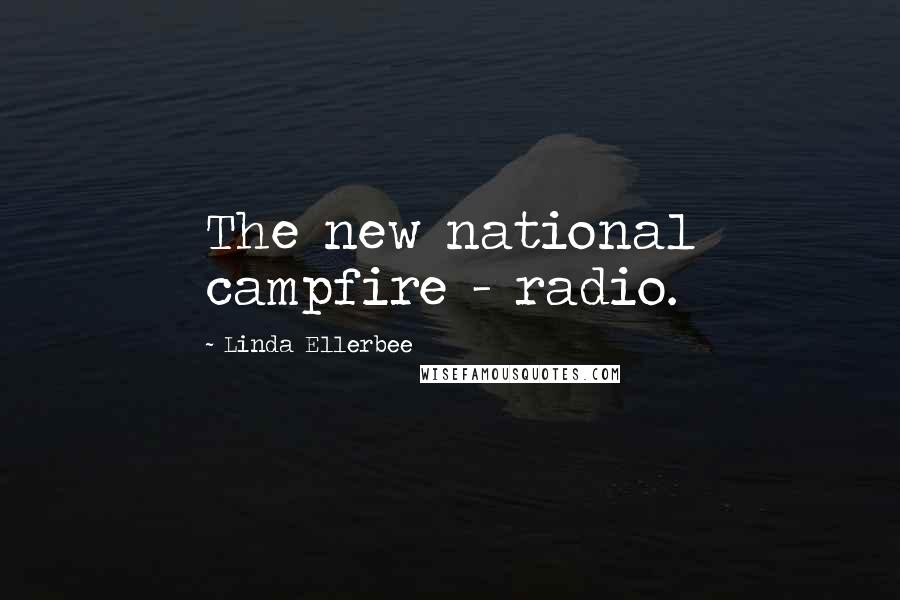 Linda Ellerbee Quotes: The new national campfire - radio.