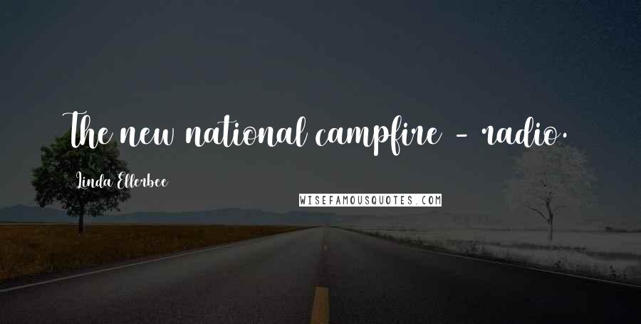 Linda Ellerbee Quotes: The new national campfire - radio.