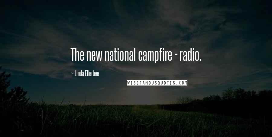Linda Ellerbee Quotes: The new national campfire - radio.