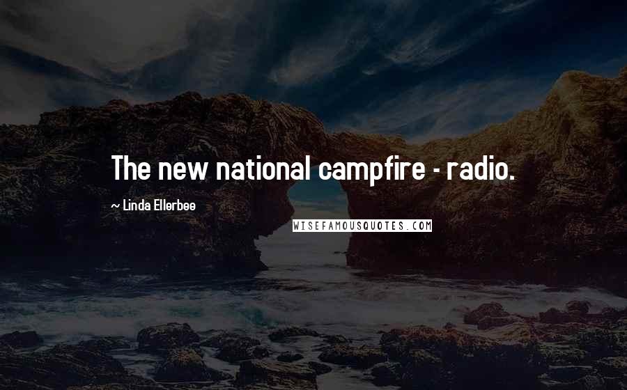 Linda Ellerbee Quotes: The new national campfire - radio.