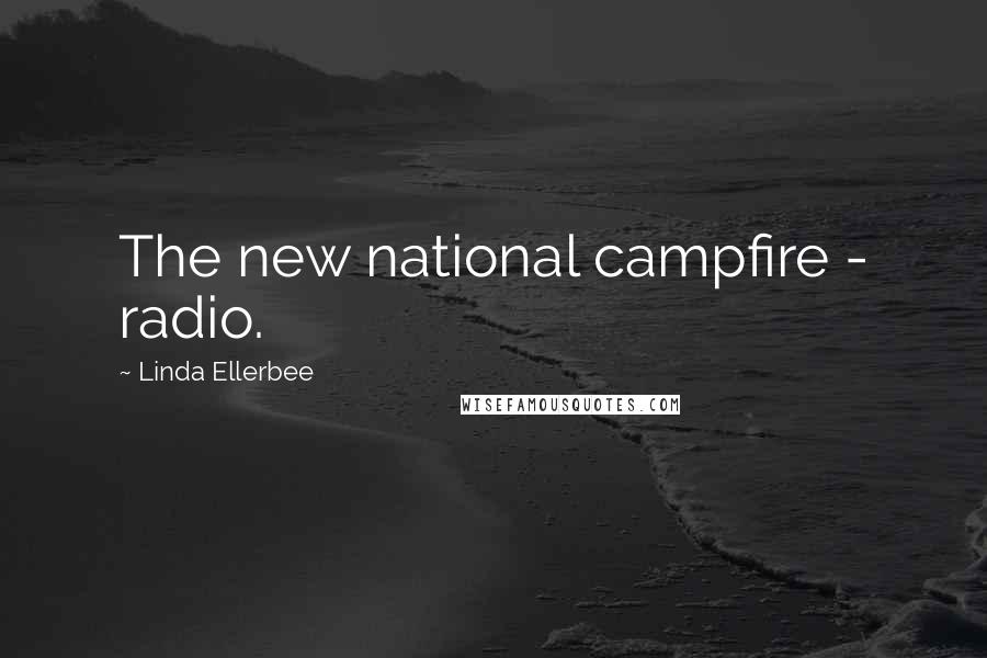 Linda Ellerbee Quotes: The new national campfire - radio.