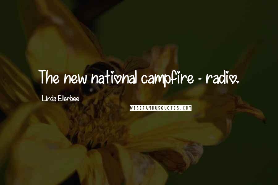 Linda Ellerbee Quotes: The new national campfire - radio.