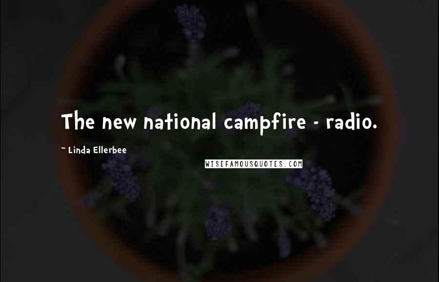 Linda Ellerbee Quotes: The new national campfire - radio.