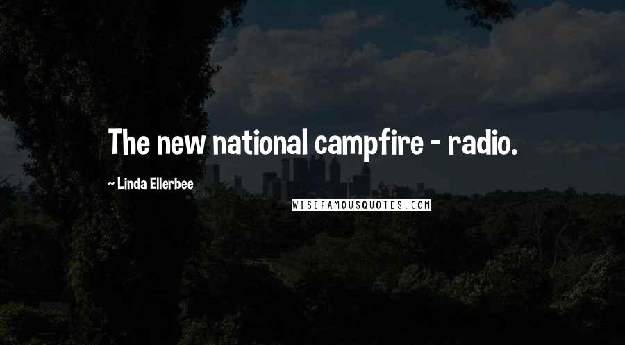 Linda Ellerbee Quotes: The new national campfire - radio.