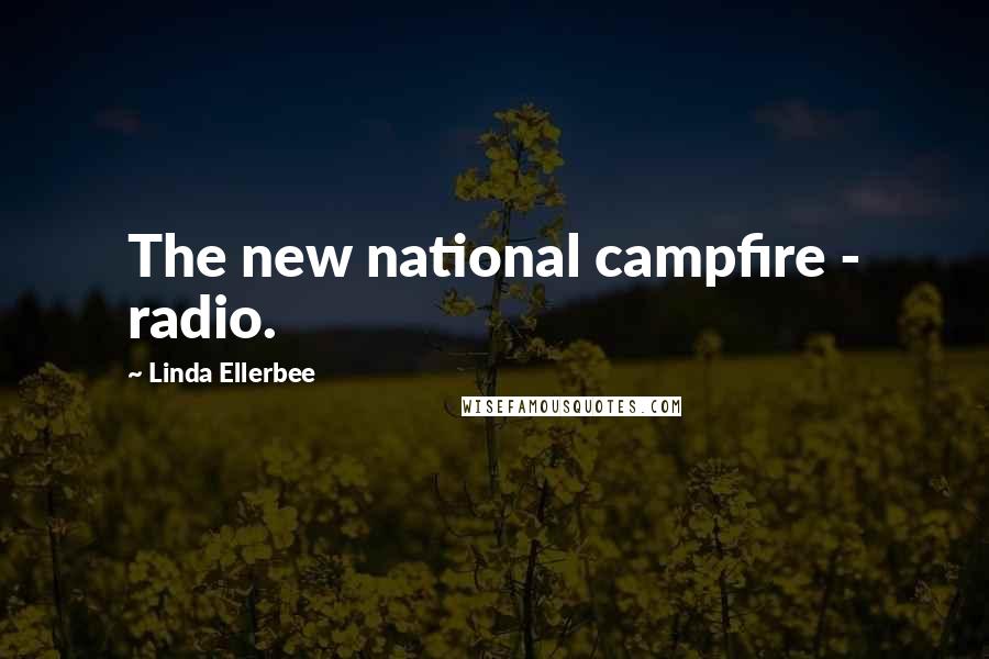 Linda Ellerbee Quotes: The new national campfire - radio.