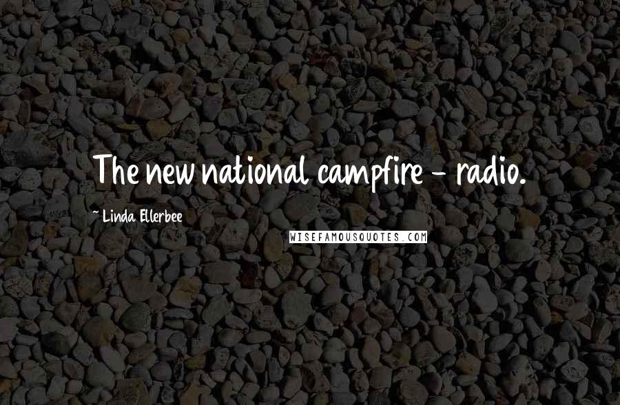 Linda Ellerbee Quotes: The new national campfire - radio.