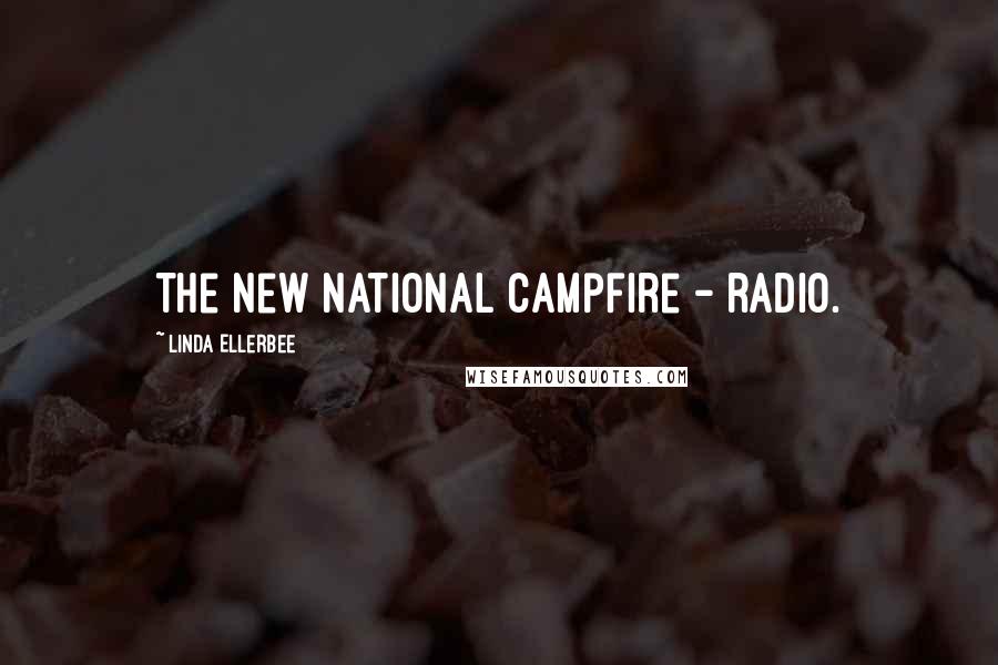 Linda Ellerbee Quotes: The new national campfire - radio.