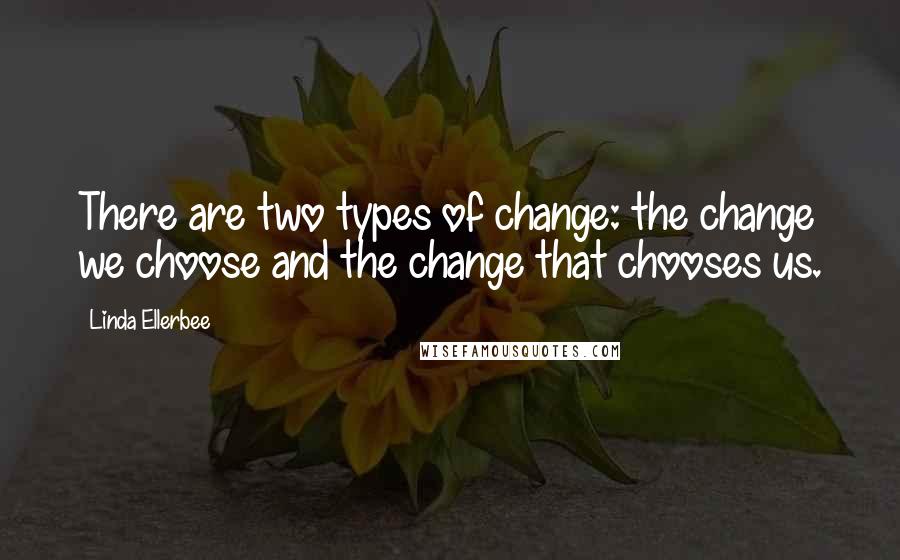 Linda Ellerbee Quotes: There are two types of change: the change we choose and the change that chooses us.