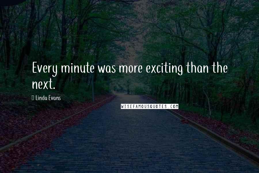 Linda Evans Quotes: Every minute was more exciting than the next.