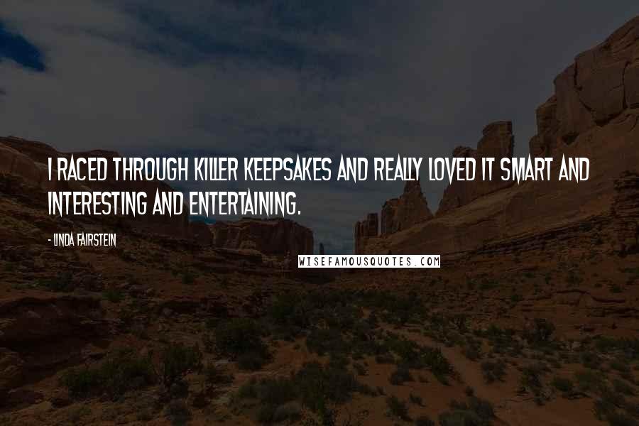 Linda Fairstein Quotes: I raced through Killer Keepsakes and really loved it smart and interesting and entertaining.