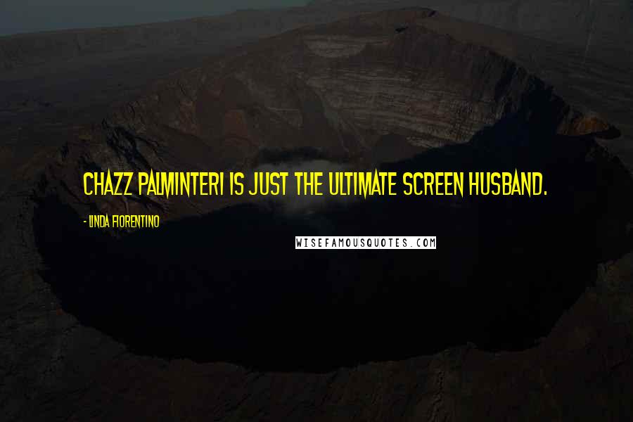 Linda Fiorentino Quotes: Chazz Palminteri is just the ultimate screen husband.