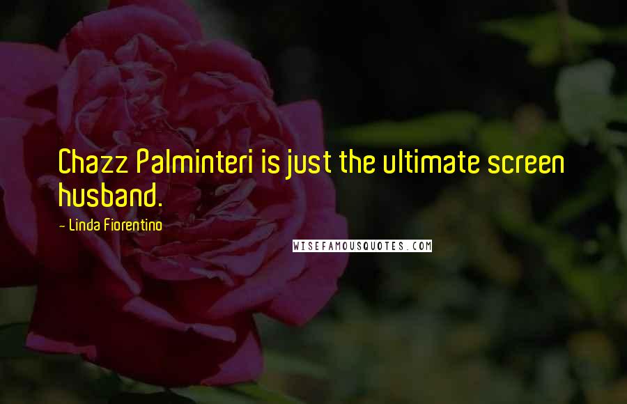 Linda Fiorentino Quotes: Chazz Palminteri is just the ultimate screen husband.