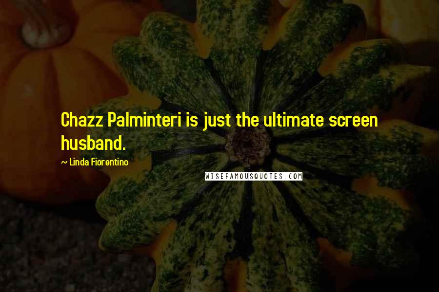Linda Fiorentino Quotes: Chazz Palminteri is just the ultimate screen husband.
