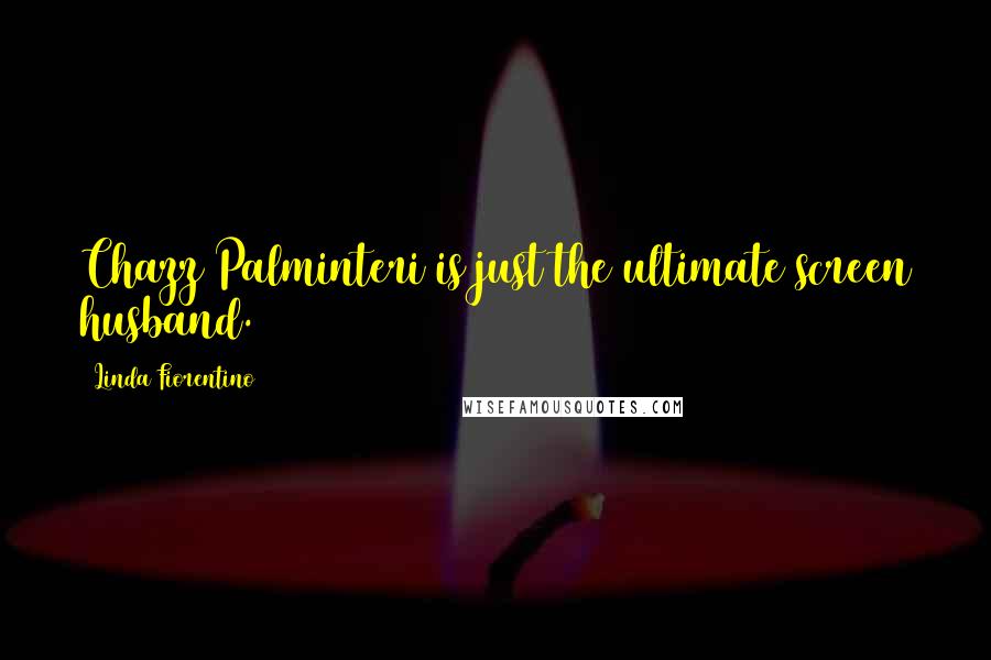 Linda Fiorentino Quotes: Chazz Palminteri is just the ultimate screen husband.