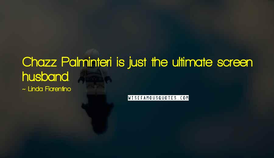 Linda Fiorentino Quotes: Chazz Palminteri is just the ultimate screen husband.