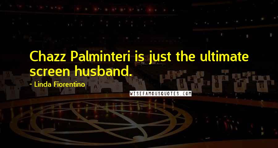 Linda Fiorentino Quotes: Chazz Palminteri is just the ultimate screen husband.
