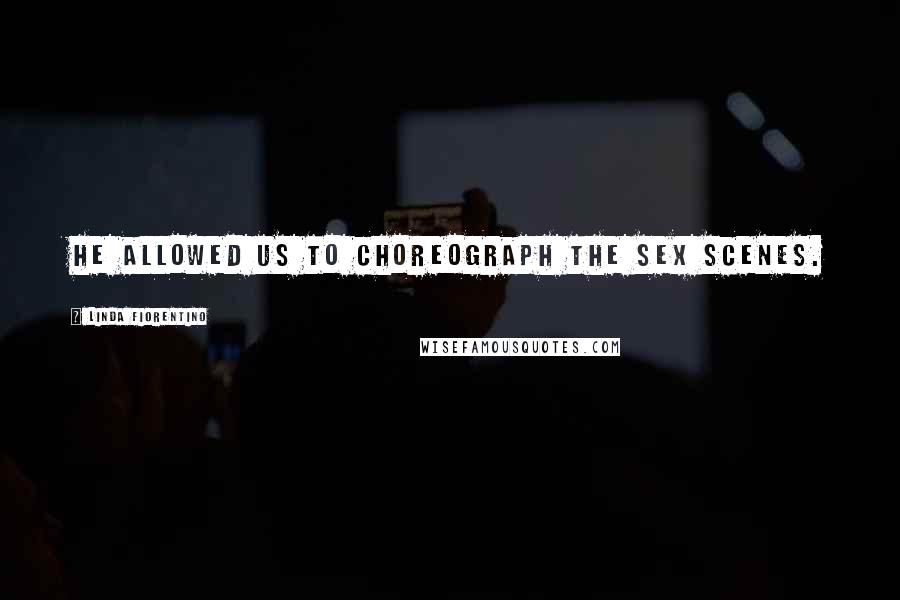 Linda Fiorentino Quotes: He allowed us to choreograph the sex scenes.