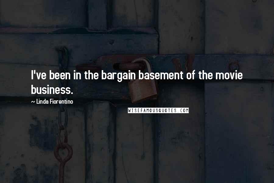 Linda Fiorentino Quotes: I've been in the bargain basement of the movie business.