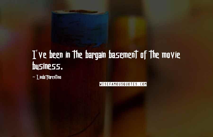 Linda Fiorentino Quotes: I've been in the bargain basement of the movie business.