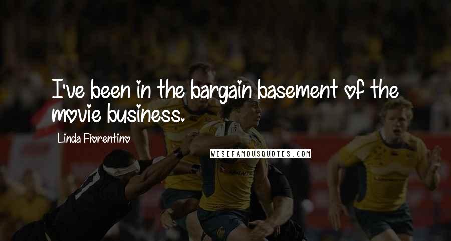 Linda Fiorentino Quotes: I've been in the bargain basement of the movie business.