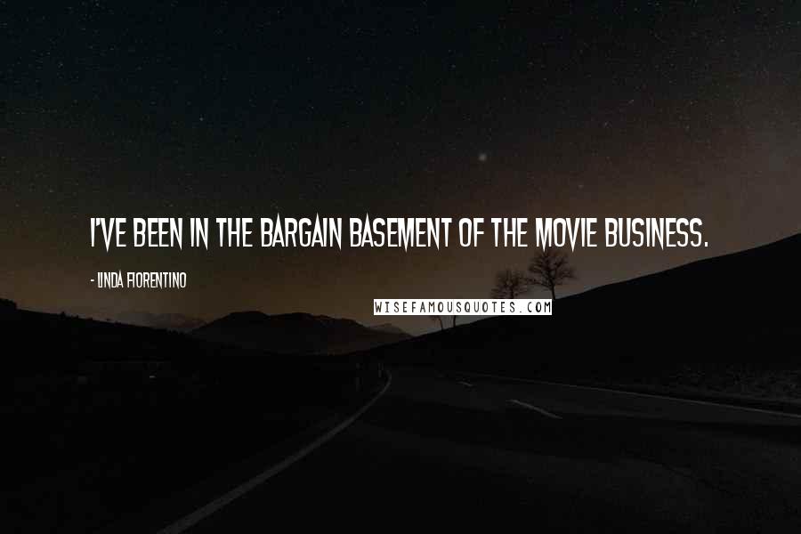 Linda Fiorentino Quotes: I've been in the bargain basement of the movie business.