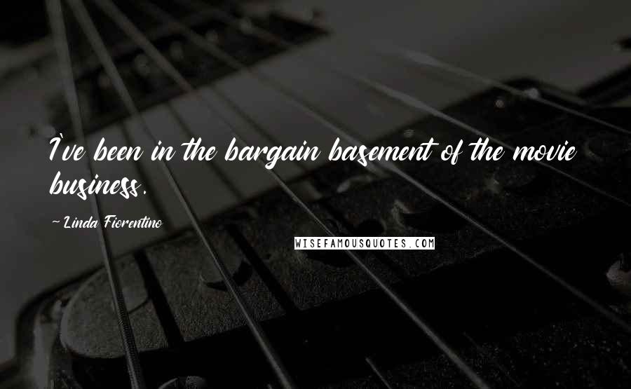 Linda Fiorentino Quotes: I've been in the bargain basement of the movie business.