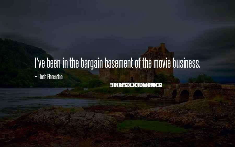 Linda Fiorentino Quotes: I've been in the bargain basement of the movie business.