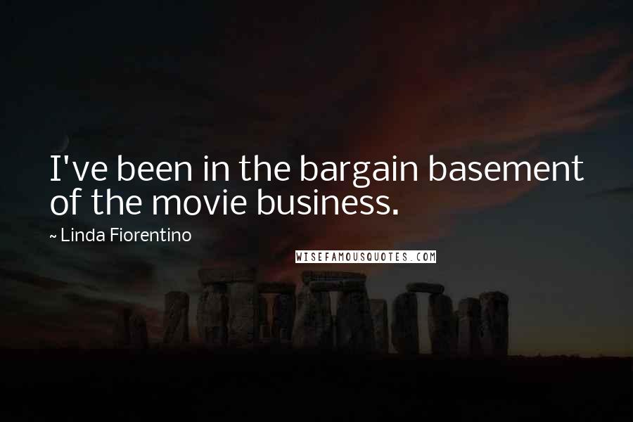 Linda Fiorentino Quotes: I've been in the bargain basement of the movie business.