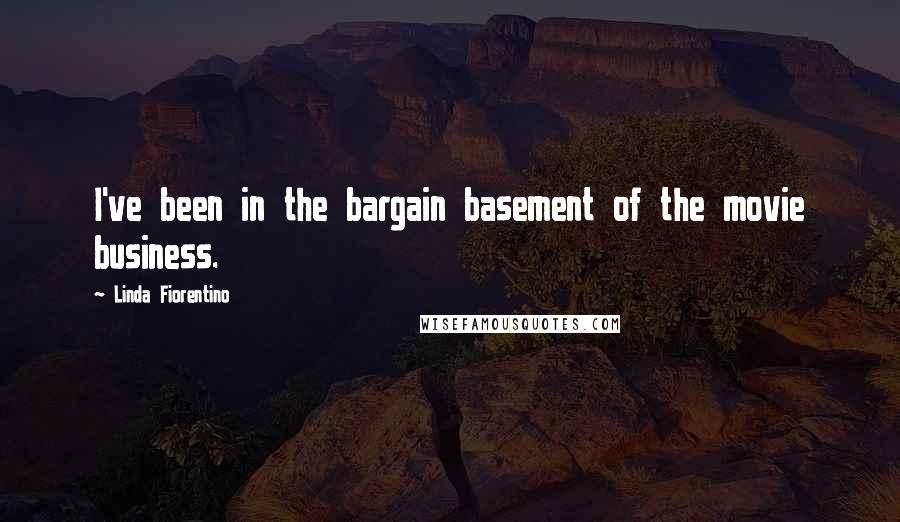 Linda Fiorentino Quotes: I've been in the bargain basement of the movie business.