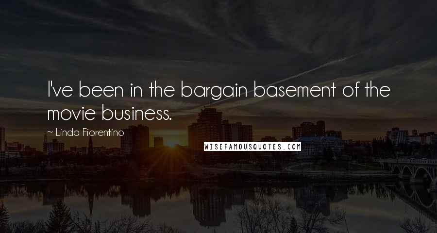 Linda Fiorentino Quotes: I've been in the bargain basement of the movie business.