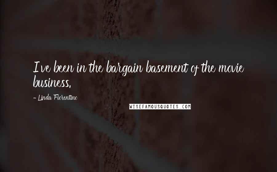 Linda Fiorentino Quotes: I've been in the bargain basement of the movie business.