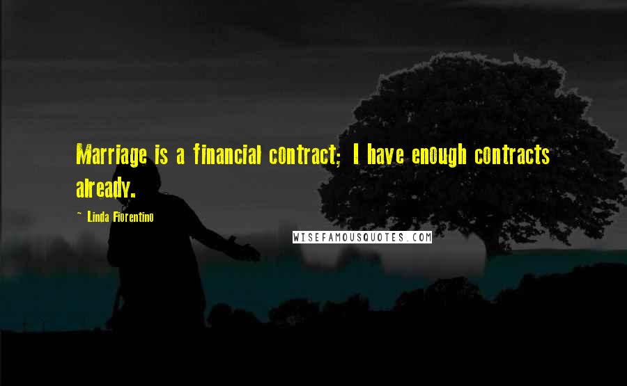 Linda Fiorentino Quotes: Marriage is a financial contract; I have enough contracts already.