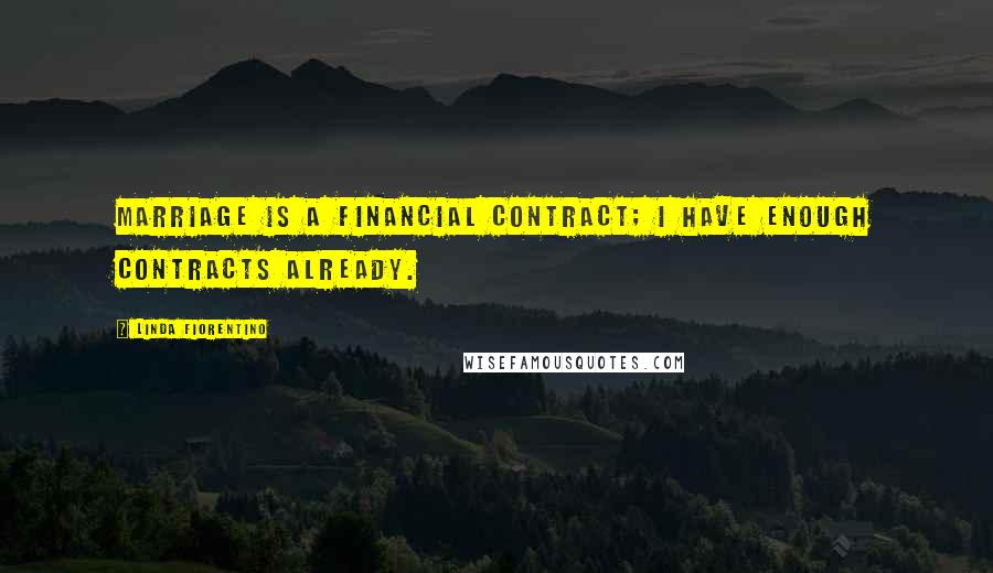 Linda Fiorentino Quotes: Marriage is a financial contract; I have enough contracts already.