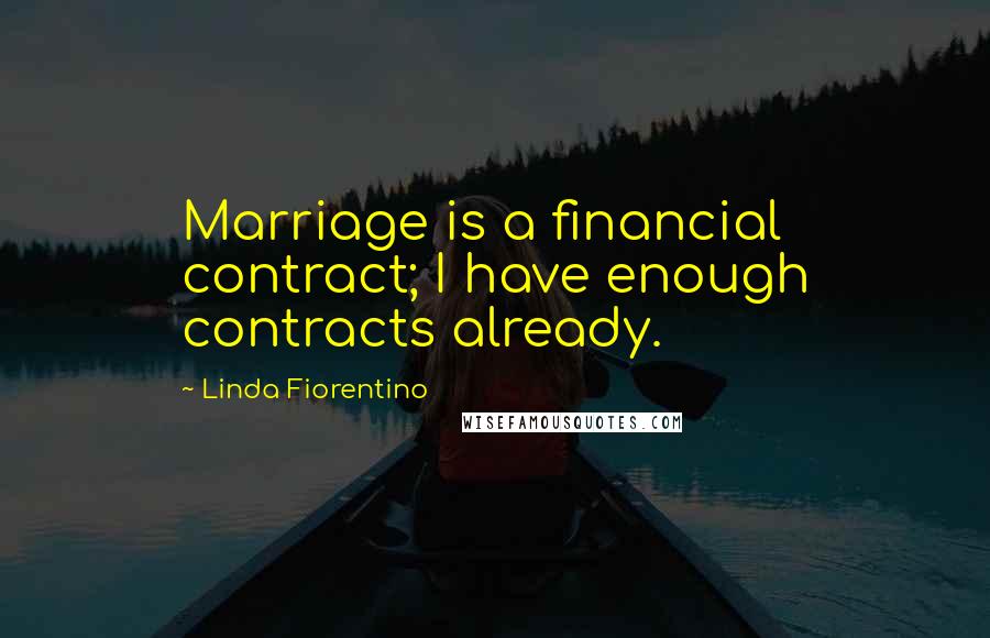 Linda Fiorentino Quotes: Marriage is a financial contract; I have enough contracts already.